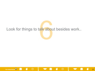 Look for things to talk about besides work.. 6 