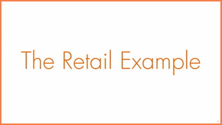 29
The Retail Example
 