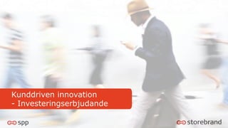 Kunddriven innovation 
- Investeringserbjudande 
 