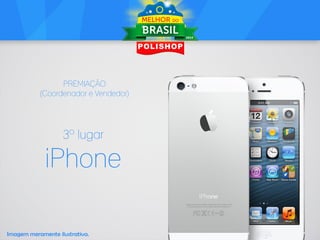 PREMIAÇÃO
(Coordenador e Vendedor)

3º lugar

iPhone
Imagem meramente ilustrativa.

 