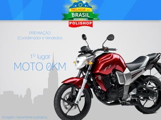 PREMIAÇÃO
(Coordenador e Vendedor)

1º lugar

MOTO 0KM

Imagem meramente ilustrativa.

 