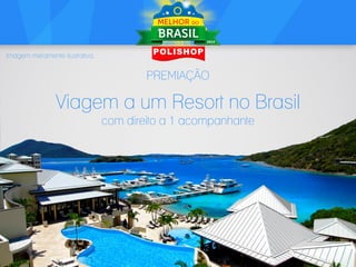 Imagem meramente ilustrativa.

PREMIAÇÃO

Viagem a um Resort no Brasil
com direito a 1 acompanhante

 