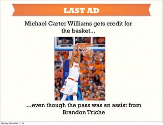 LAST AD
Michael Carter Williams gets credit for
the basket...

...even though the pass was an assist from
Brandon Triche
Monday, November 11, 13

 
