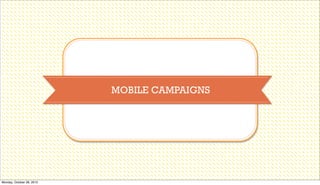 MOBILE CAMPAIGNS

Monday, October 28, 2013

 
