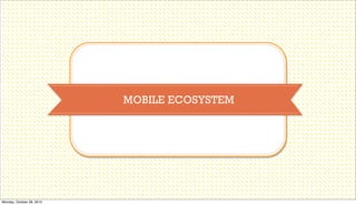 MOBILE ECOSYSTEM

Monday, October 28, 2013

 