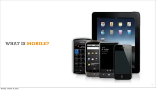 WHAT IS MOBILE?

4

Monday, October 28, 2013

 