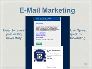 E-Mail Marketing

Email for every          Can Spread
 post or Big             quick by
 news story              forwarding
 