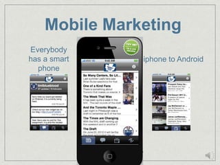 Mobile Marketing
Everybody
has a smart    iphone to Android
  phone
 