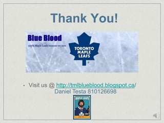 Thank You!




•   Visit us @ http://tmlblueblood.blogspot.ca/
              Daniel Testa 810126698
 