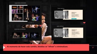 17
Al momento de hacer este cambio, detalles se “afinan” o minimalizan.
 