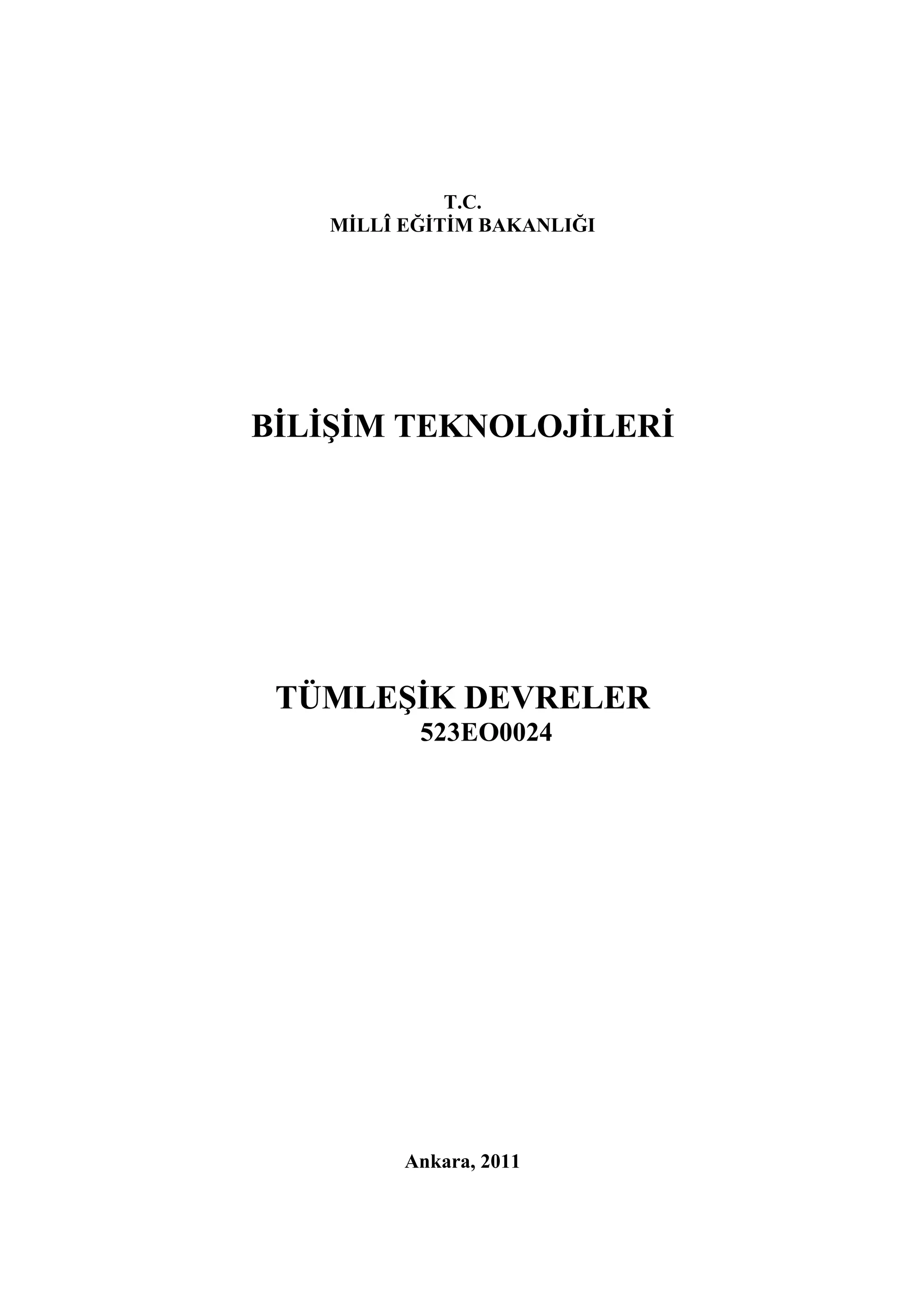 T.C.
   MİLLÎ EĞİTİM BAKANLIĞI




BİLİŞİM TEKNOLOJİLERİ




 TÜMLEŞİK DEVRELER
          523EO0024




         Ankara, 2011
 