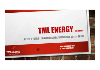 TML ENERGY OUR HISTORY
AFTER 2 YEARS ( HAVING ESTABLISHED SINCE 2011 – 2013)
NANY WARDHANI (CEO)
& TMLENERGY TEAM
 