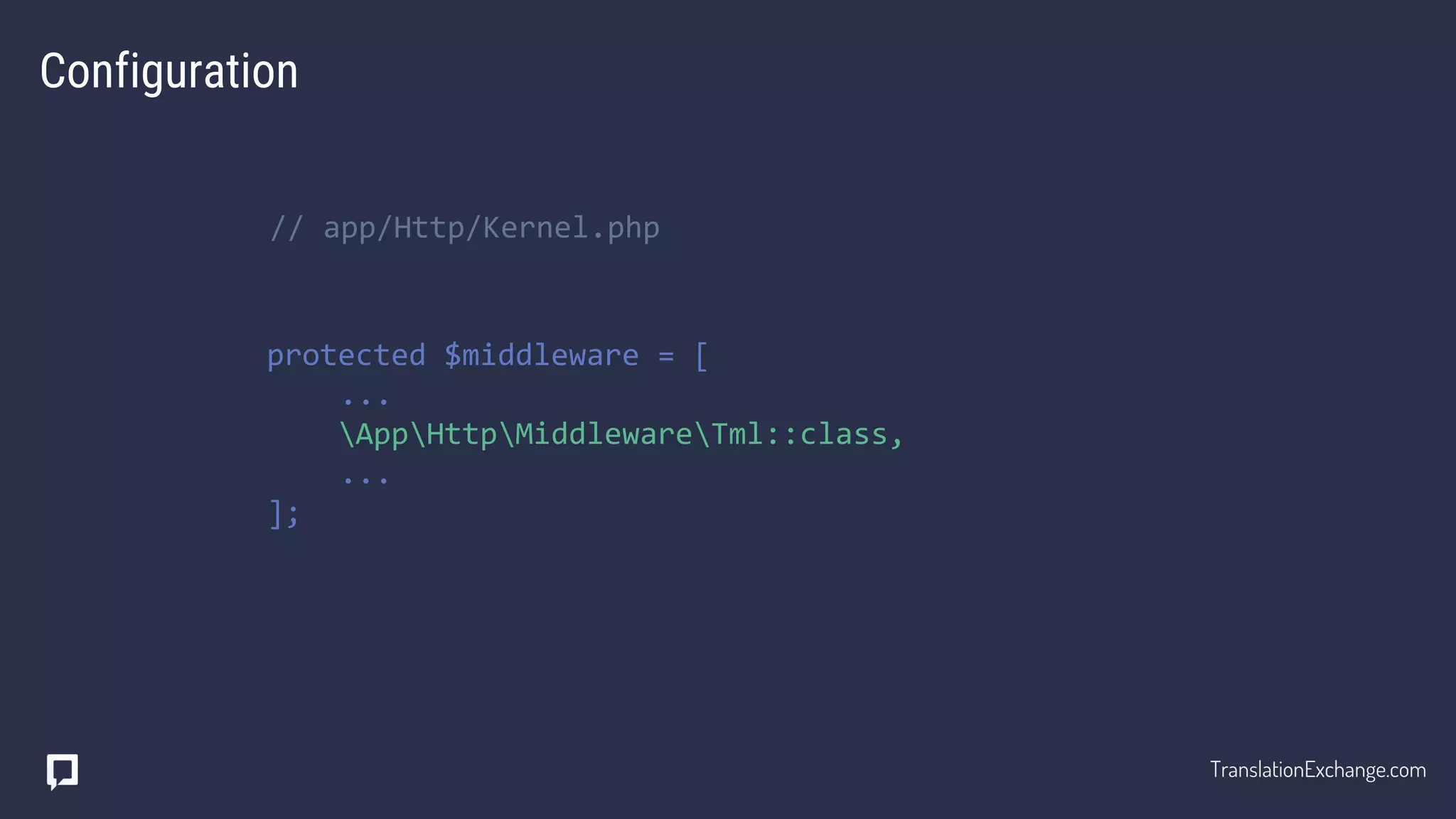 Configuration
// app/Http/Kernel.php
protected $middleware = [
...
AppHttpMiddlewareTml::class,
...
];
TranslationExchange.com
 