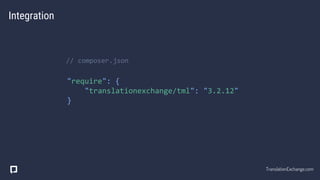 "require": {
"translationexchange/tml": "3.2.12"
}
Integration
// composer.json
TranslationExchange.com
 