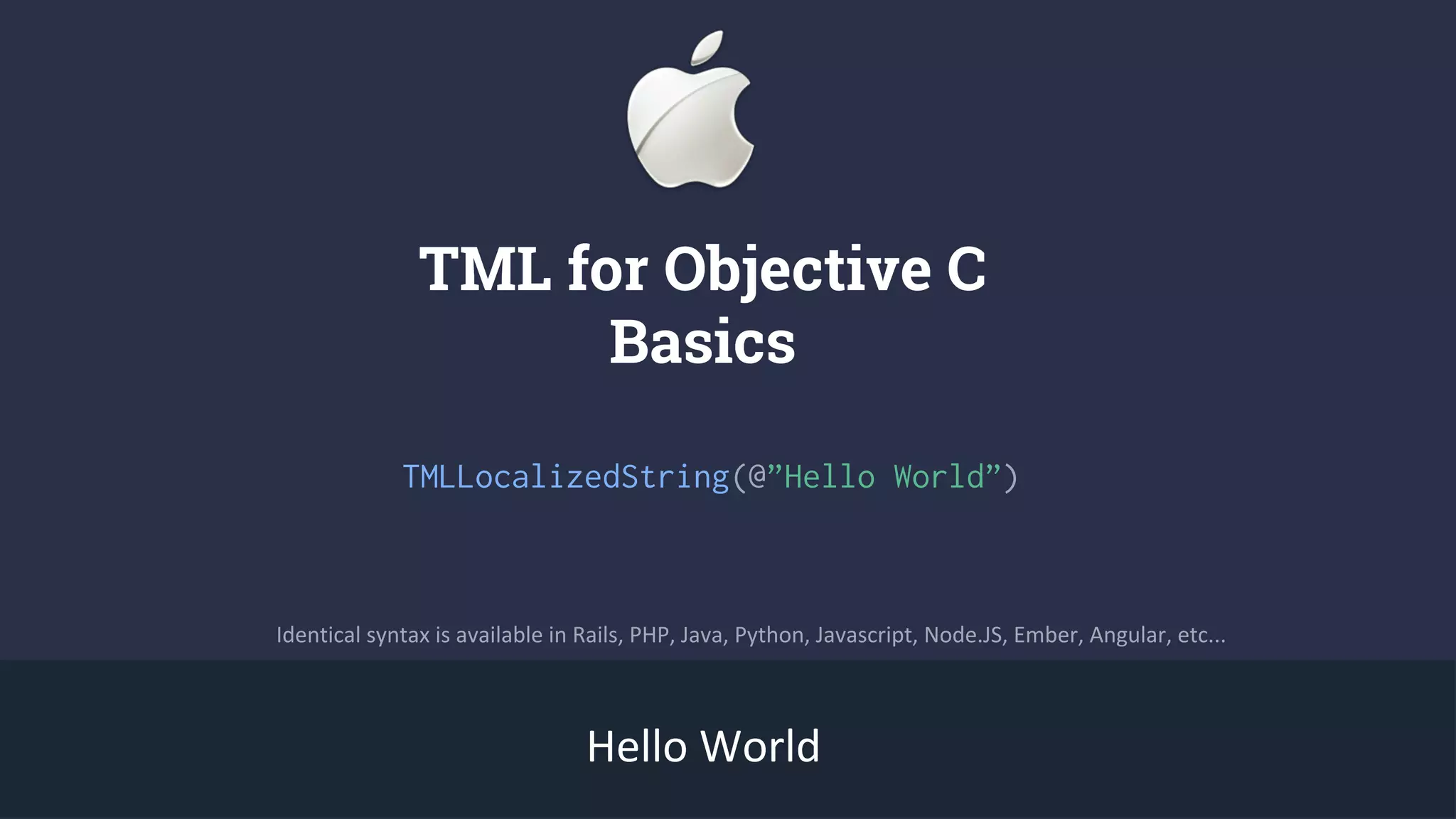 TML for Objective C
Basics
Hello World
Identical syntax is available in Rails, PHP, Java, Python, Javascript, Node.JS, Ember, Angular, etc...
TMLLocalizedString(@”Hello World”)
 