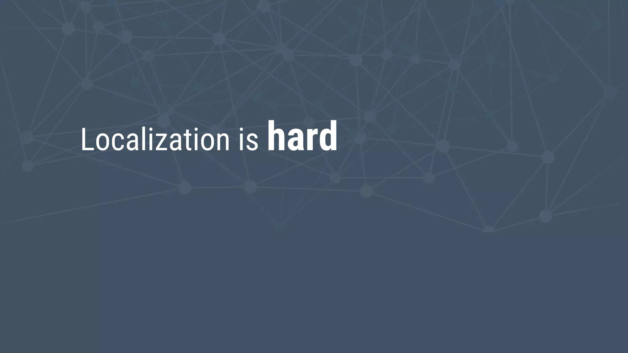 Localization is hard
 