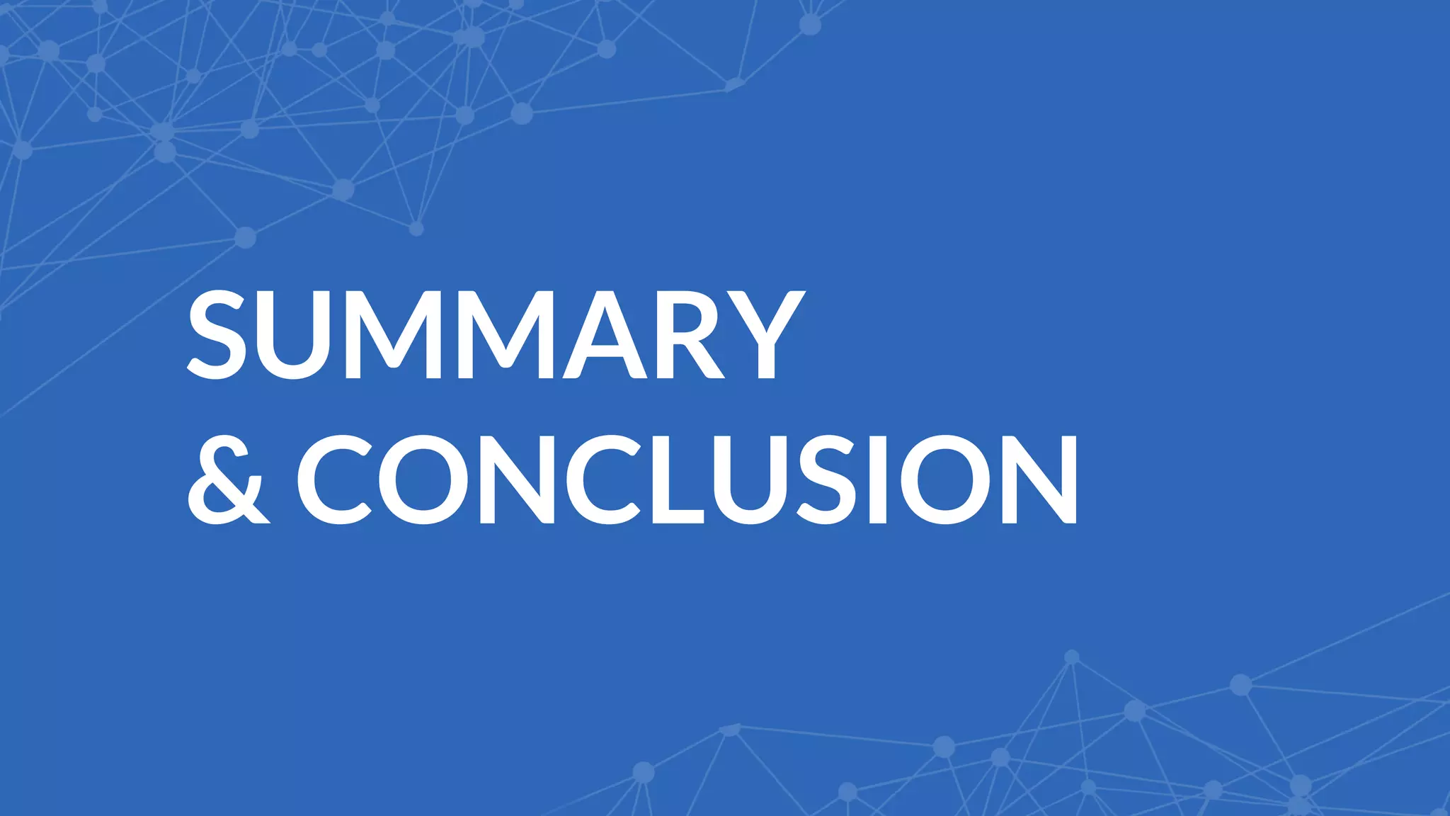 SUMMARY
& CONCLUSION
 