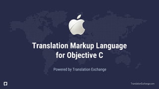 Powered by Translation Exchange
Translation Markup Language
for Objective C
TranslationExchange.com
 