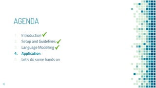 AGENDA
18
1. Introduction
2. Setup and Guidelines
3. Language Modelling
4. Application
5. Let’s do some hands on
 
