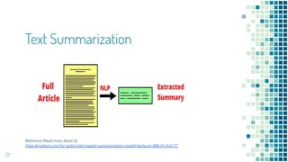 Text Summarization
Reference (Read more about it):
https://medium.com/lsc-psd/a-bert-based-summarization-model-bertsum-88b1fc1b3177
27
 