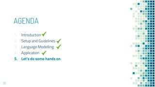 AGENDA
33
1. Introduction
2. Setup and Guidelines
3. Language Modelling
4. Application
5. Let’s do some hands on
 
