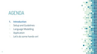 AGENDA
4
1. Introduction
2. Setup and Guidelines
3. Language Modelling
4. Application
5. Let’s do some hands-on!
 