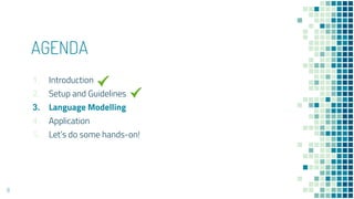 AGENDA
8
1. Introduction
2. Setup and Guidelines
3. Language Modelling
4. Application
5. Let’s do some hands-on!
 