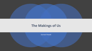 Earnest Powell
The Makings of Us
 