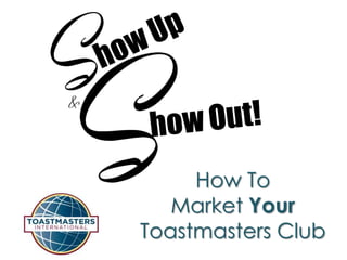 How To
   Market Your
Toastmasters Club
 