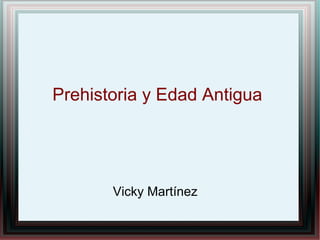 Prehistoria y Edad Antigua
Vicky Martínez
 