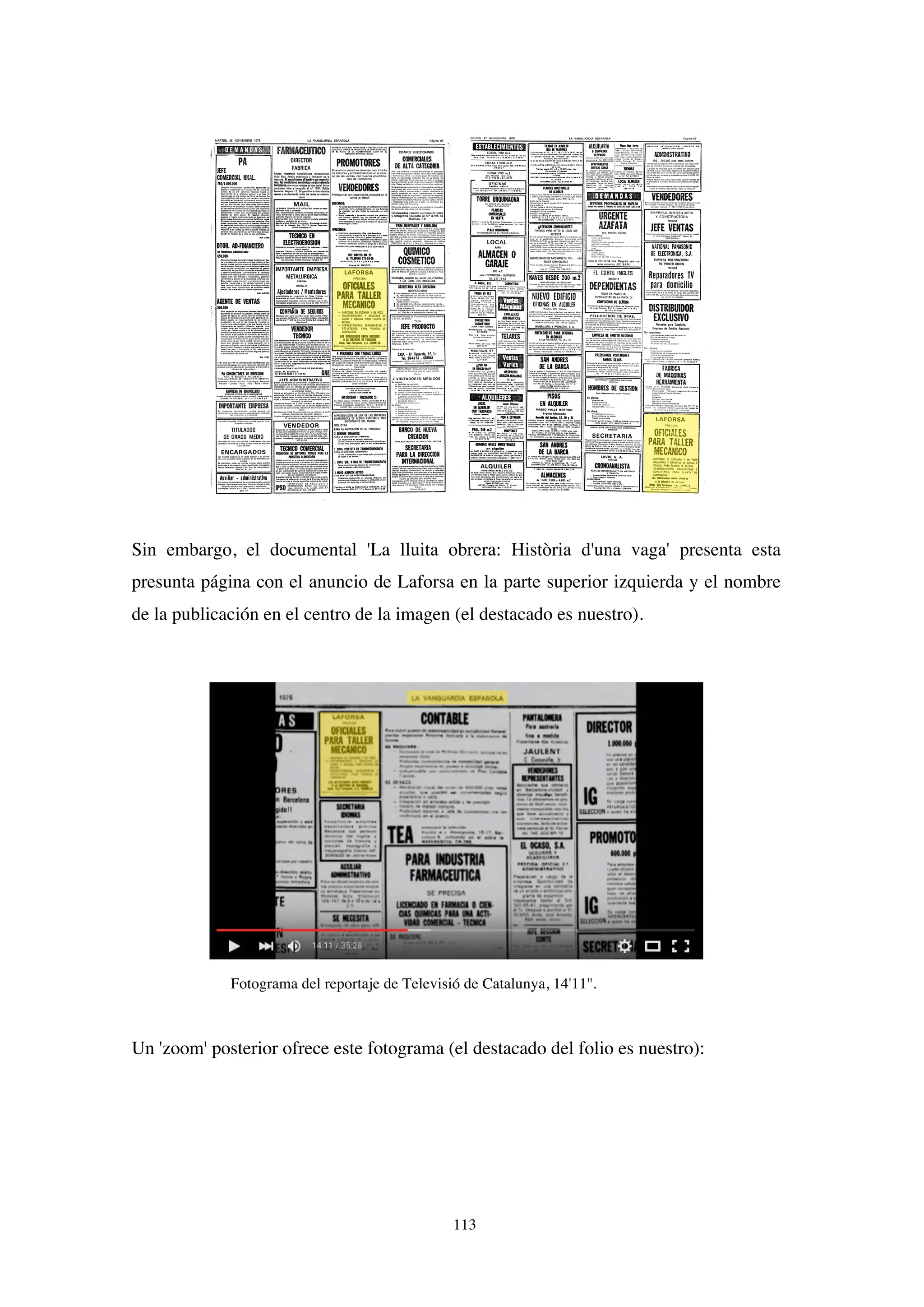 113
Sin embargo, el documental 'La lluita obrera: Història d'una vaga' presenta esta
presunta página con el anuncio de Laforsa en la parte superior izquierda y el nombre
de la publicación en el centro de la imagen (el destacado es nuestro).
Fotograma del reportaje de Televisió de Catalunya, 14'11''.
Un 'zoom' posterior ofrece este fotograma (el destacado del folio es nuestro):
 