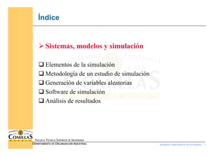 Modelos matemáticos de simulación - 1
ESCUELA TÉCNICA SUPERIOR DE INGENIERÍA
DEPARTAMENTO DE ORGANIZACIÓN INDUSTRIAL
Índic...