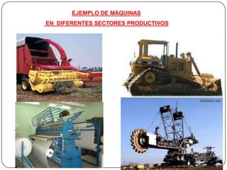 EJEMPLO DE MÁQUINAS
EN DIFERENTES SECTORES PRODUCTIVOS
 