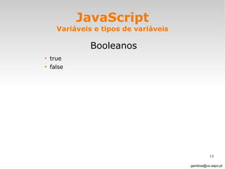 JavaScript Variáveis e tipos de variáveis Booleanos true false [email_address] 