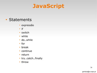 JavaScript Statements expressão if switch while do..while for break continue return try..catch..finally throw [email_address] 