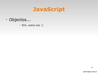 JavaScript Objectos... Sim, outra vez :)  [email_address] 