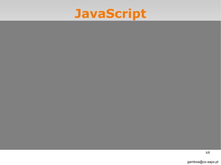 JavaScript só para conseguir fazer 69 slides :) (ainda falta um...) [email_address] 