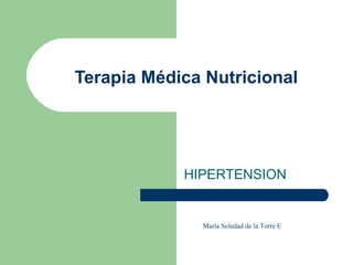 Terapia Médica Nutricional HIPERTENSION María Soledad de la Torre E 