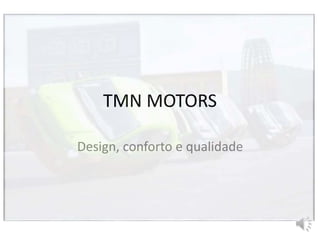 TMN MOTORS
Design, conforto e qualidade
 