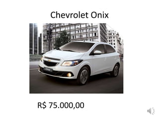 Chevrolet Onix
R$ 75.000,00
 