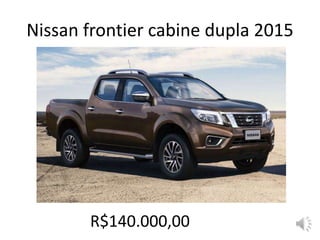 Nissan frontier cabine dupla 2015
R$140.000,00
 
