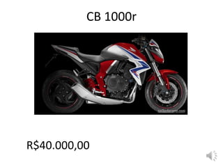 CB 1000r
R$40.000,00
 
