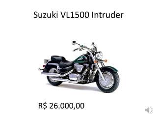 Suzuki VL1500 Intruder
R$ 26.000,00
 