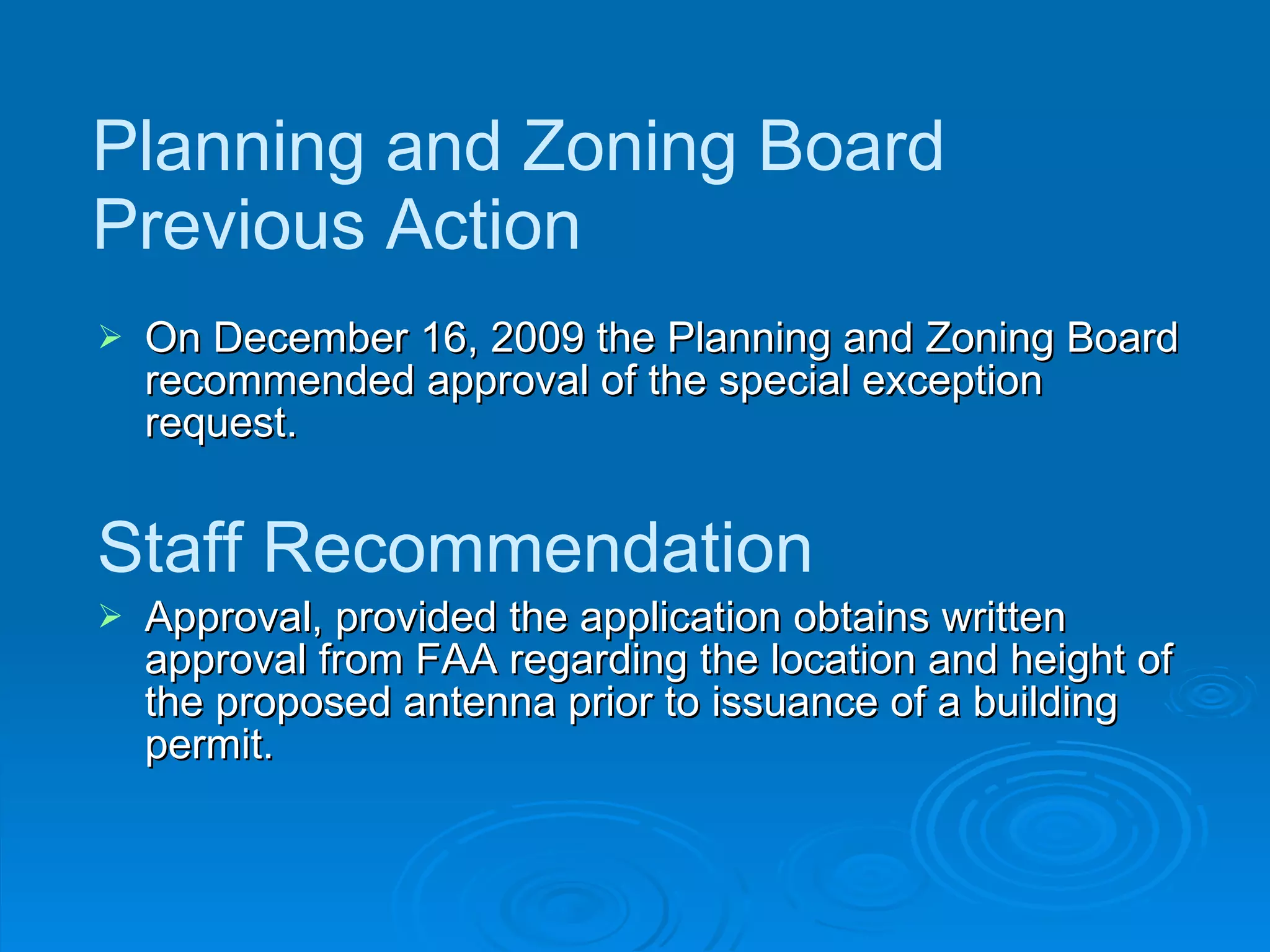 Planning and Zoning Board Previous Action On December 16, 2009 the Planning and Zoning Board recommended approval of the special exception request. Staff Recommendation Approval, provided the application obtains written approval from FAA regarding the location and height of the proposed antenna prior to issuance of a building permit. 