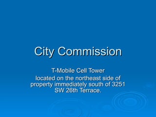 City Commission T-Mobile Cell Tower located on the northeast side of property immediately south of 3251 SW 26th Terrace. 