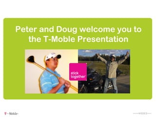 Peter and Doug welcome you to
   the T-Moble Presentation
 