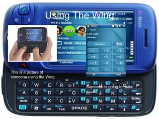 Using The Wing This is a picture of someone using the Wing .  Someone is going to make a call. 