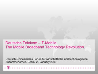 Deutsche Telekom – T-Mobile.  The Mobile Broadband Technology Revolution . Deutsch-Chinesisches Forum für wirtschaftliche und technologische Zusammenarbeit.  Berlin, 29 January 2009. 