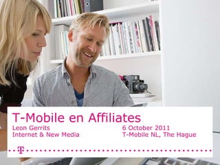 T-Mobile en Affiliates  Leon Gerrits 6 October 2011 Internet & New Media T-Mobile NL, The Hague 