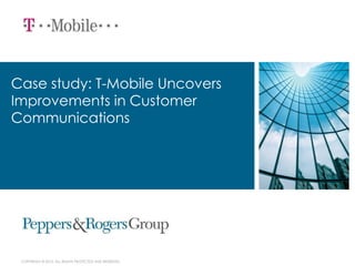 Case study: T-Mobile Uncovers
Improvements in Customer
Communications




 COPYRIGHT © 2012. ALL RIGHTS PROTECTED AND RESERVED.
 